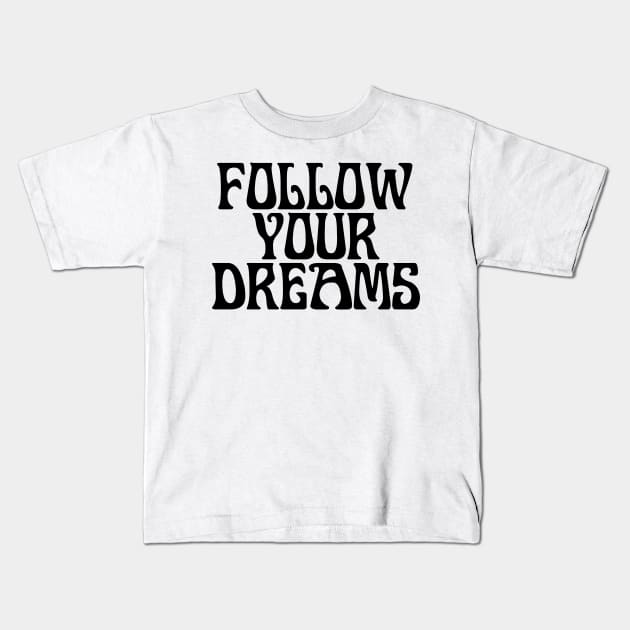 FOLLOW YOUR DREAMS Kids T-Shirt by TheCosmicTradingPost